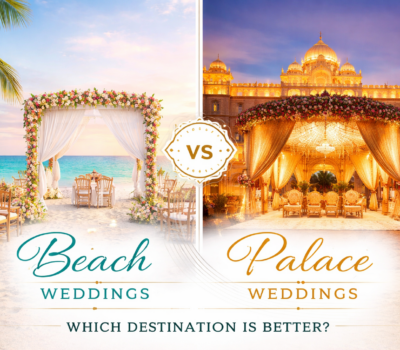 Beach vs Palace Weddings: Which Destination is Better?